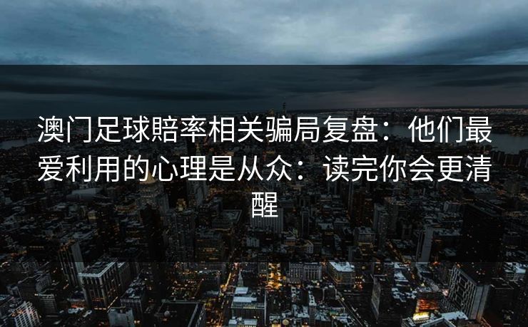 澳门足球賠率相关骗局复盘：他们最爱利用的心理是从众：读完你会更清醒