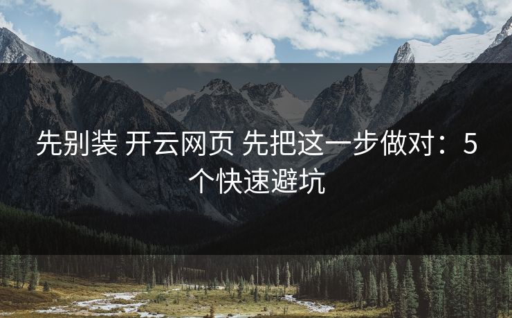 先别装 开云网页 先把这一步做对：5个快速避坑