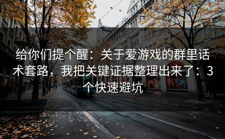 给你们提个醒：关于爱游戏的群里话术套路，我把关键证据整理出来了：3个快速避坑