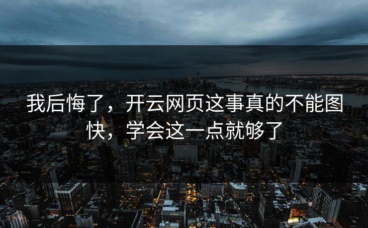 我后悔了，开云网页这事真的不能图快，学会这一点就够了