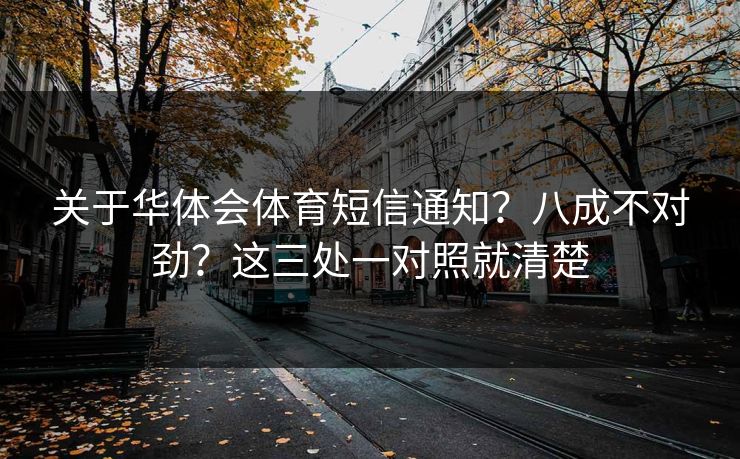 关于华体会体育短信通知？八成不对劲？这三处一对照就清楚